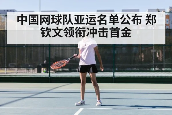 中国网球队亚运名单公布 郑钦文领衔冲击首金