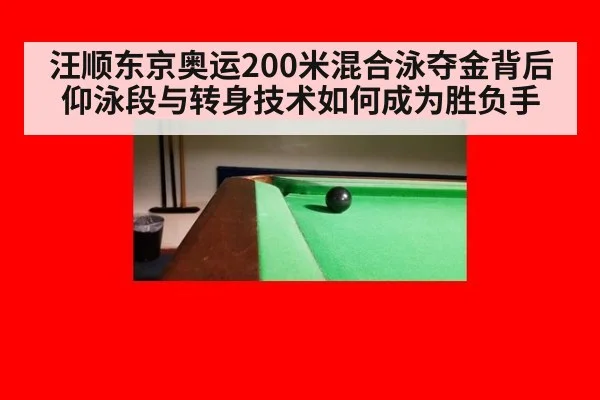 汪顺东京奥运200米混合泳夺金背后 仰泳段与转身技术如何成为胜负手